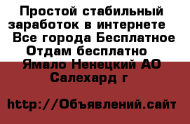 Простой стабильный заработок в интернете. - Все города Бесплатное » Отдам бесплатно   . Ямало-Ненецкий АО,Салехард г.